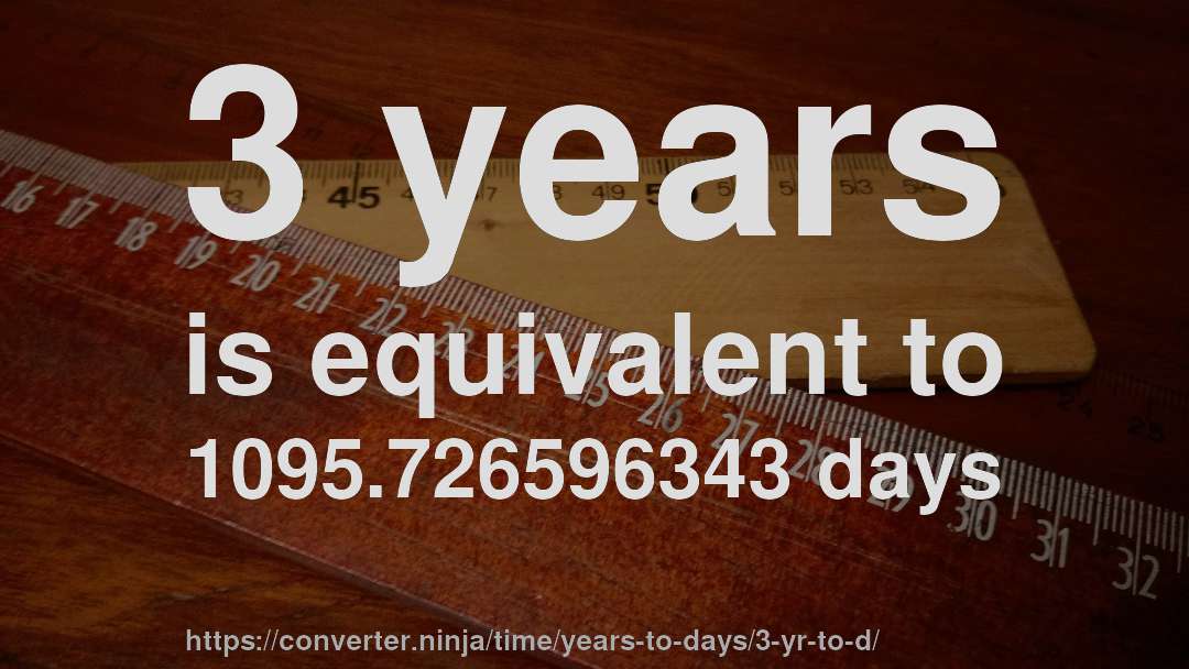 3 years is equivalent to 1095.726596343 days