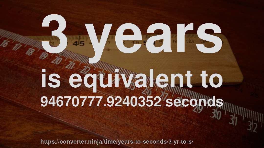 3 years is equivalent to 94670777.9240352 seconds