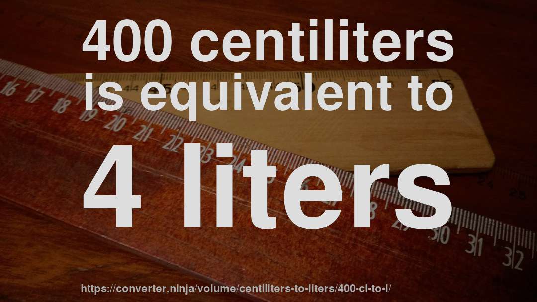 400 centiliters is equivalent to 4 liters