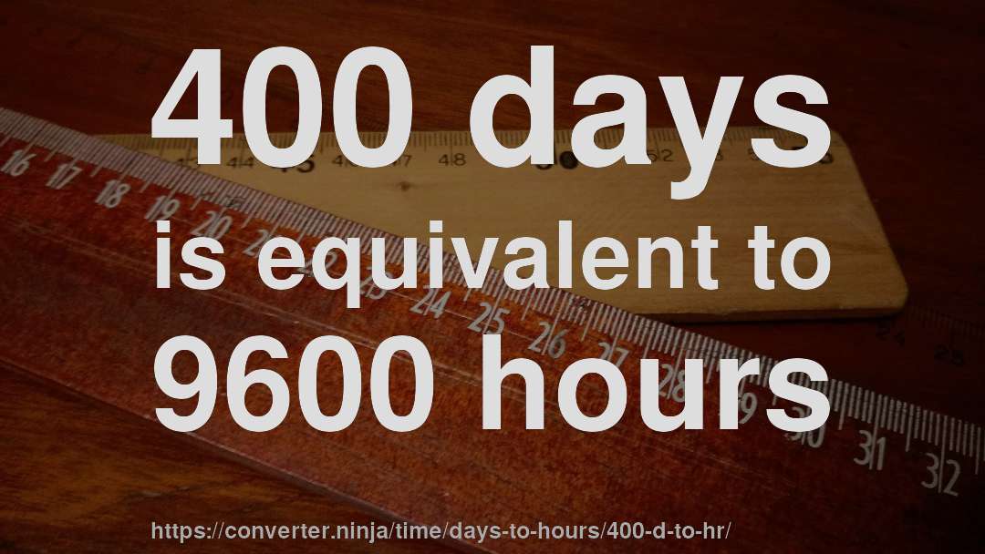 400 days is equivalent to 9600 hours