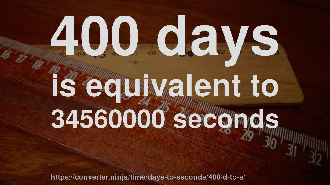400 days is equivalent to 34560000 seconds