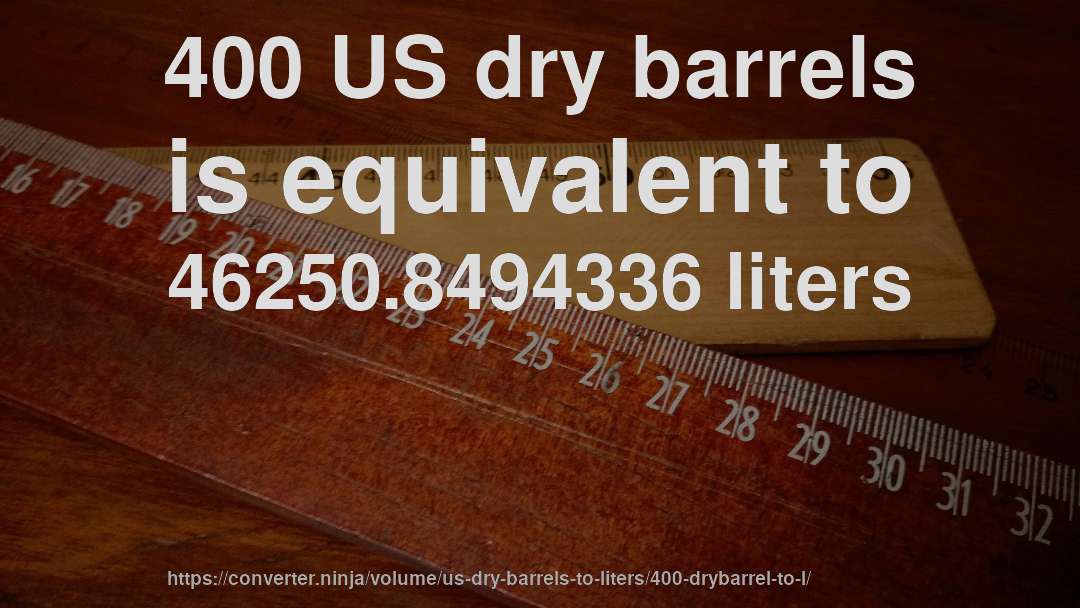 400 US dry barrels is equivalent to 46250.8494336 liters