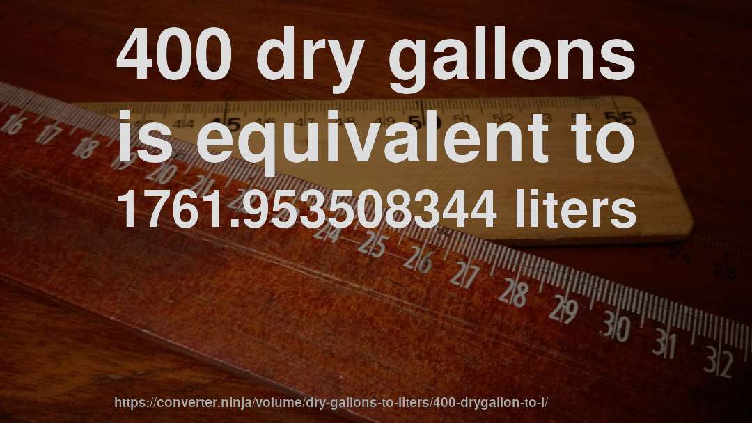 400 dry gallons is equivalent to 1761.953508344 liters