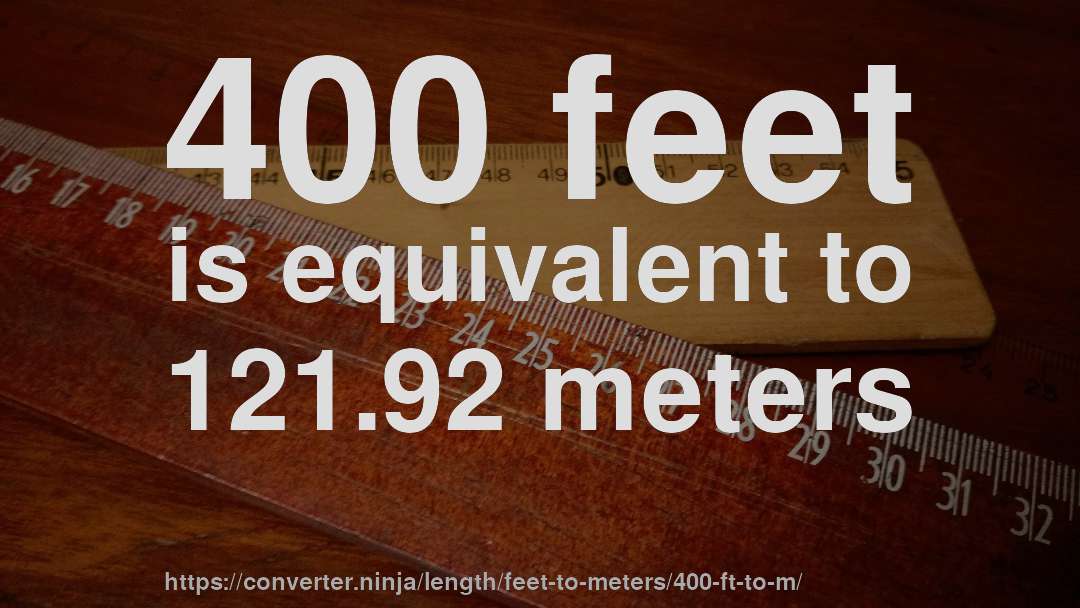 400 feet is equivalent to 121.92 meters