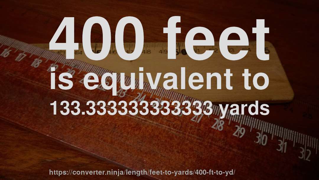 400 feet is equivalent to 133.333333333333 yards