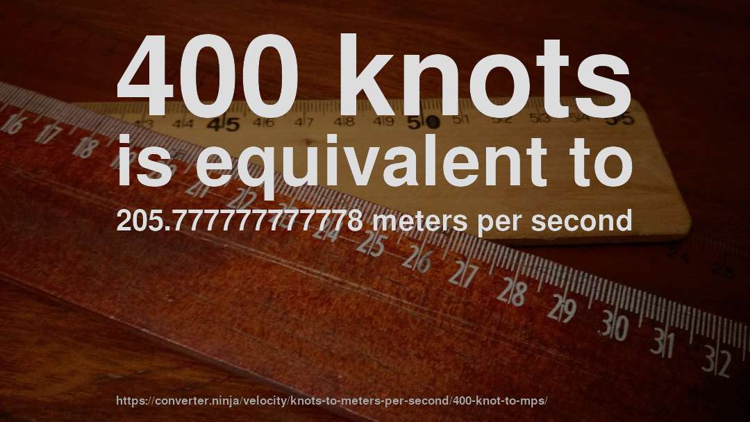 400 knots is equivalent to 205.777777777778 meters per second
