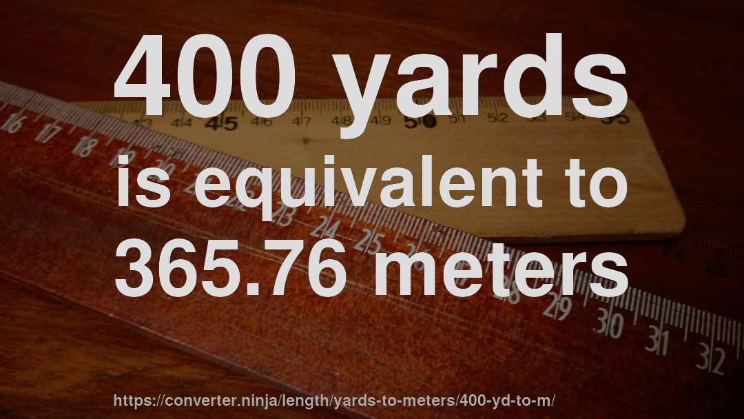 400 yards is equivalent to 365.76 meters