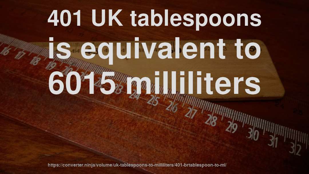 401 UK tablespoons is equivalent to 6015 milliliters