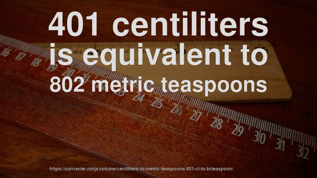 401 centiliters is equivalent to 802 metric teaspoons