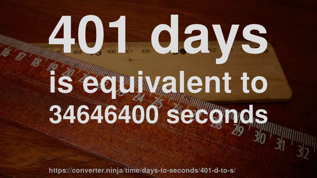 401 days is equivalent to 34646400 seconds