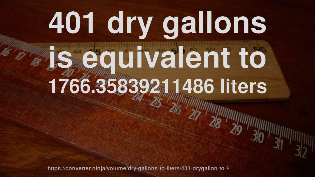 401 dry gallons is equivalent to 1766.35839211486 liters