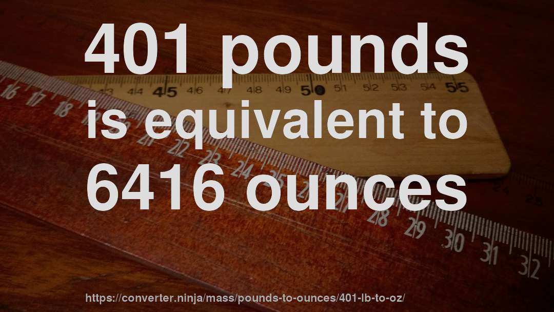 401 pounds is equivalent to 6416 ounces