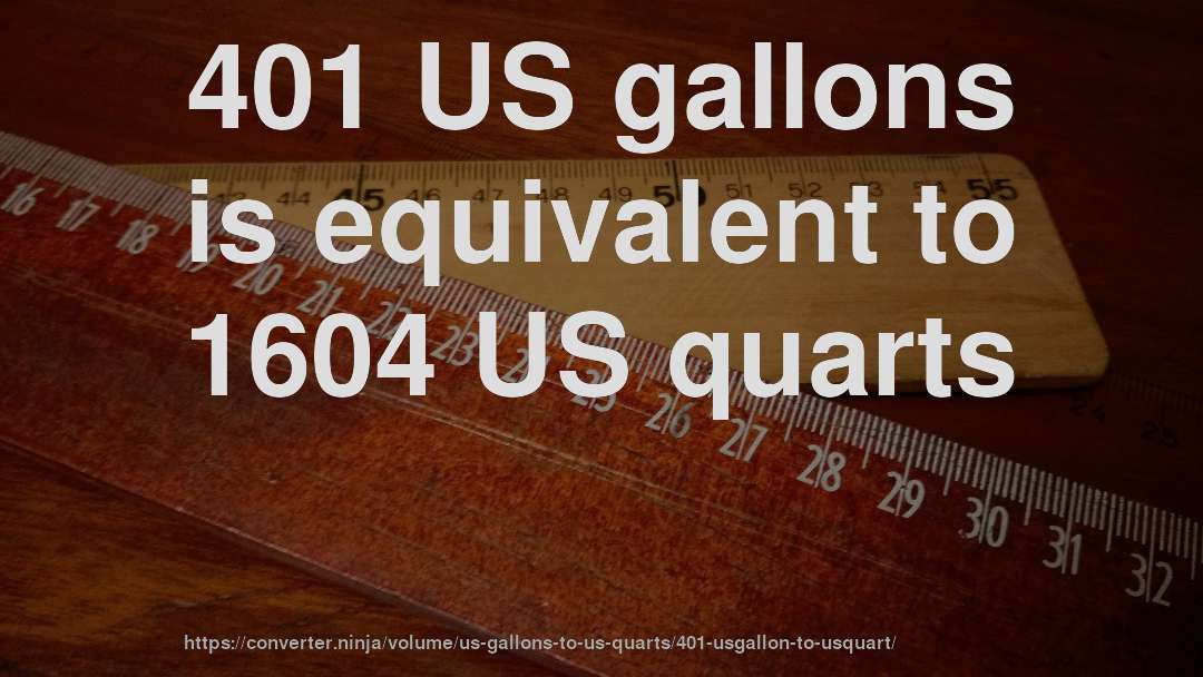 401 US gallons is equivalent to 1604 US quarts