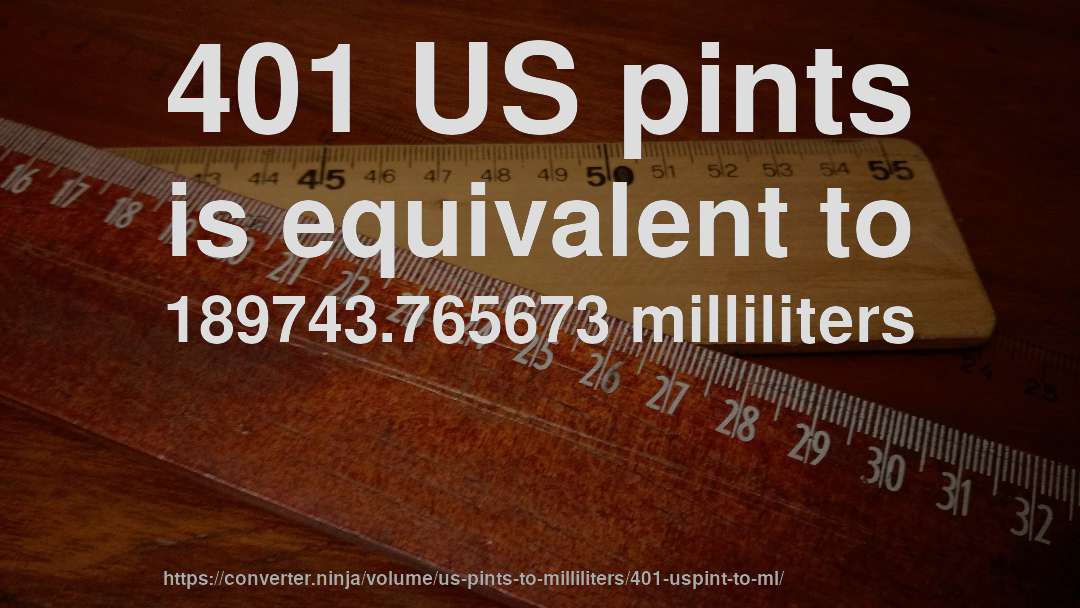 401 US pints is equivalent to 189743.765673 milliliters