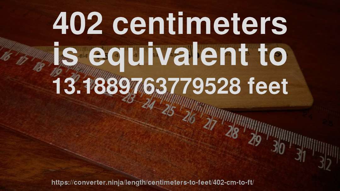 402 centimeters is equivalent to 13.1889763779528 feet