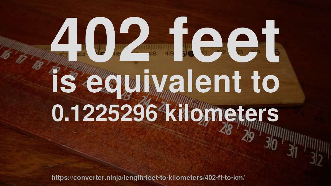402 feet is equivalent to 0.1225296 kilometers