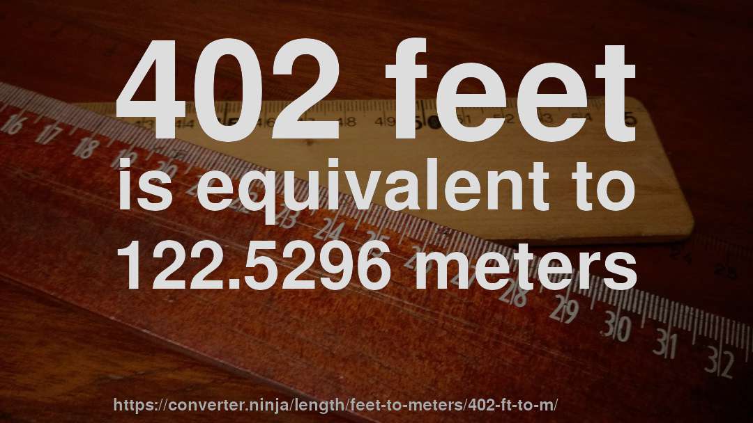 402 feet is equivalent to 122.5296 meters
