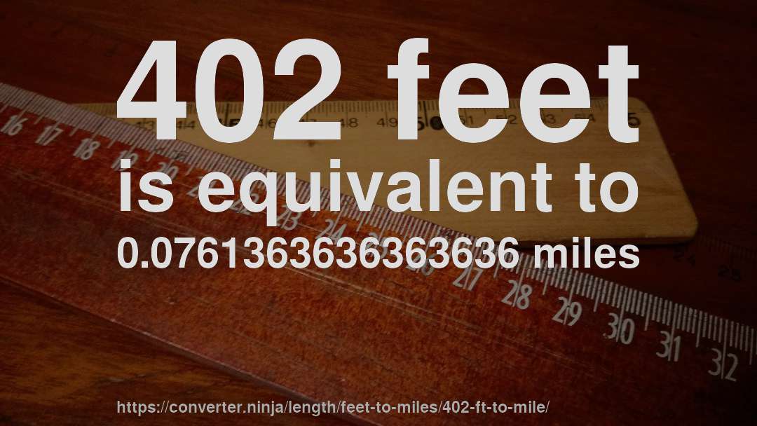 402 feet is equivalent to 0.0761363636363636 miles