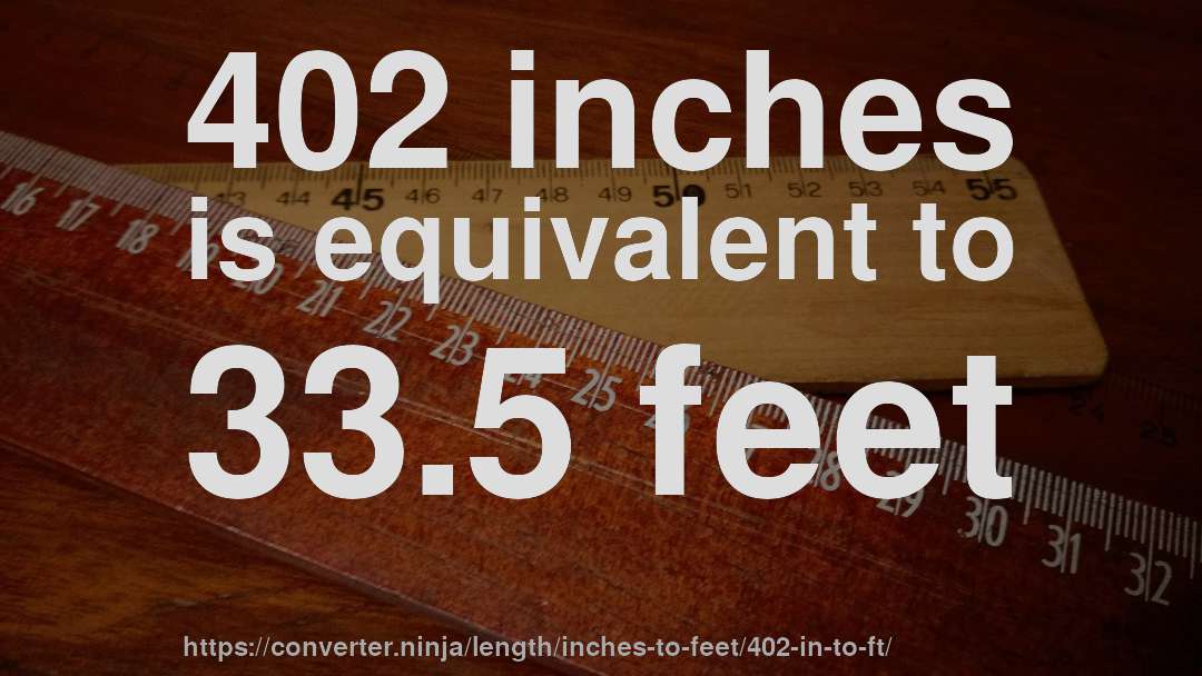 402 inches is equivalent to 33.5 feet