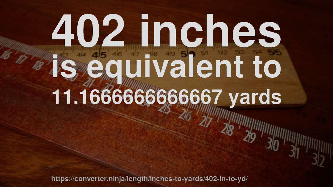 402 inches is equivalent to 11.1666666666667 yards