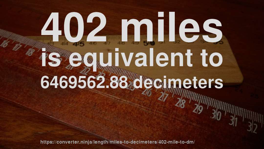 402 miles is equivalent to 6469562.88 decimeters
