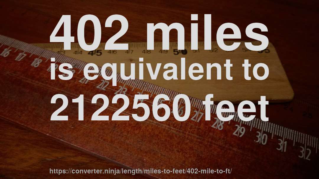 402 miles is equivalent to 2122560 feet