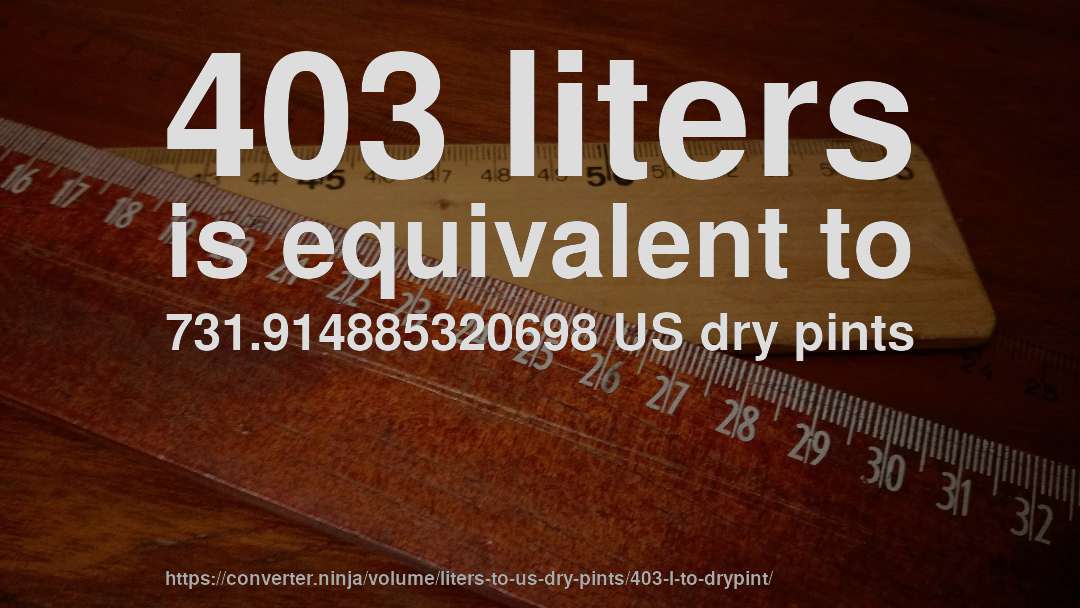 403 liters is equivalent to 731.914885320698 US dry pints