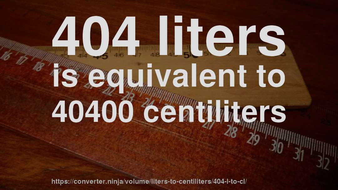 404 liters is equivalent to 40400 centiliters