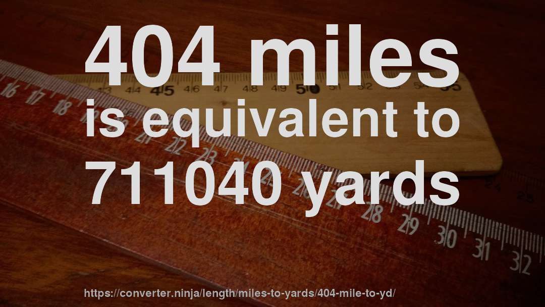 404 miles is equivalent to 711040 yards
