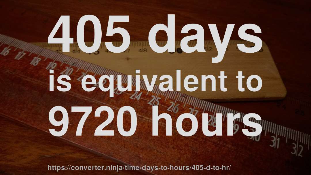 405 days is equivalent to 9720 hours