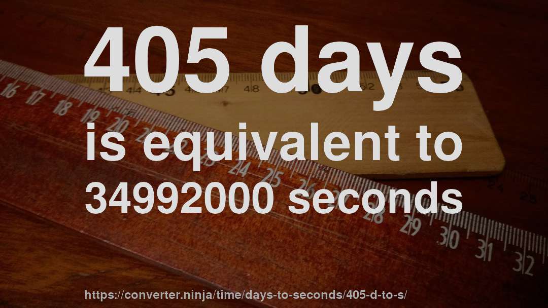 405 days is equivalent to 34992000 seconds