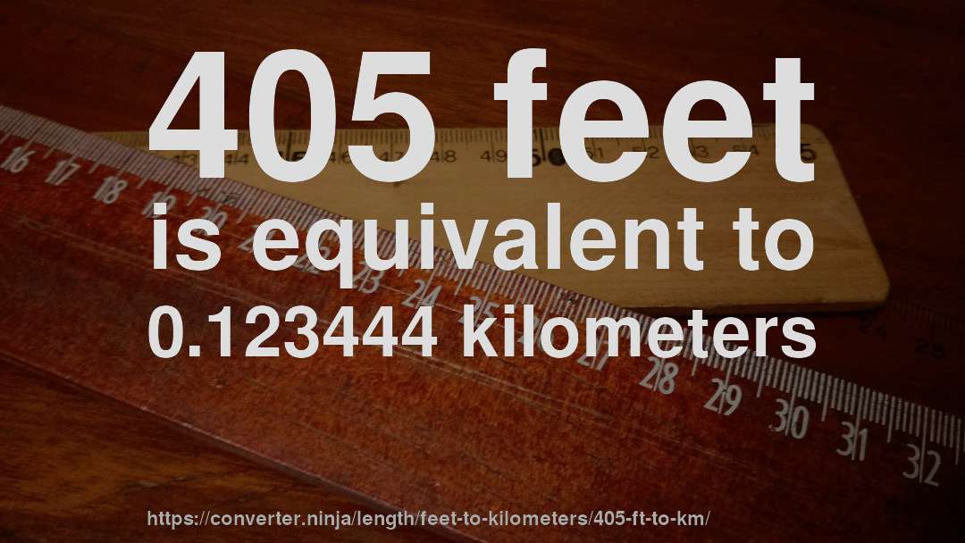 405 feet is equivalent to 0.123444 kilometers