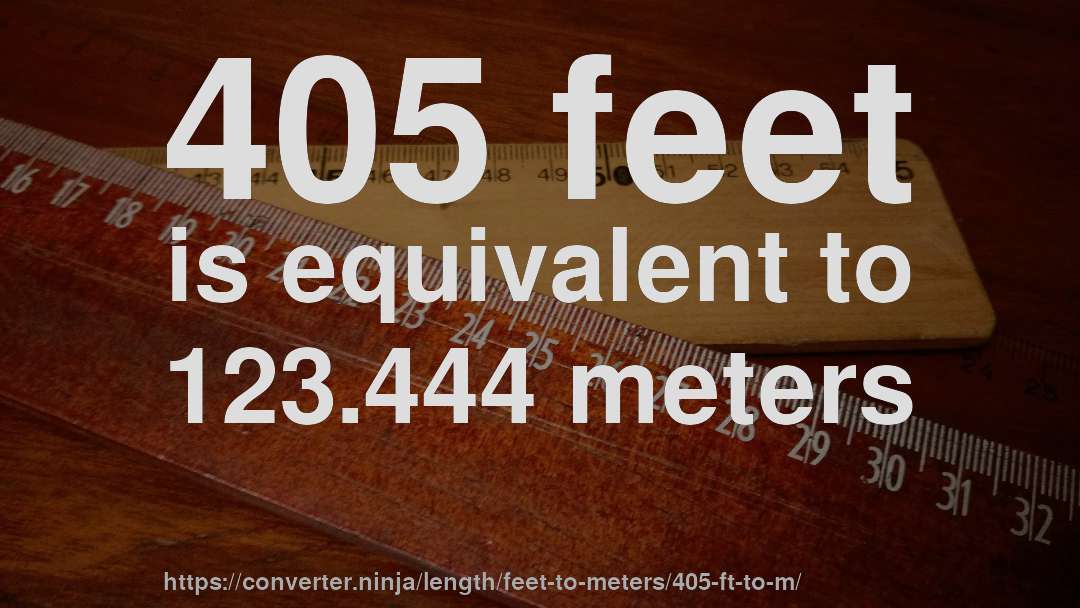 405 feet is equivalent to 123.444 meters