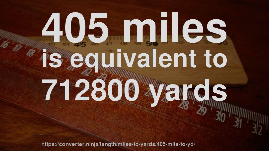 405 miles is equivalent to 712800 yards