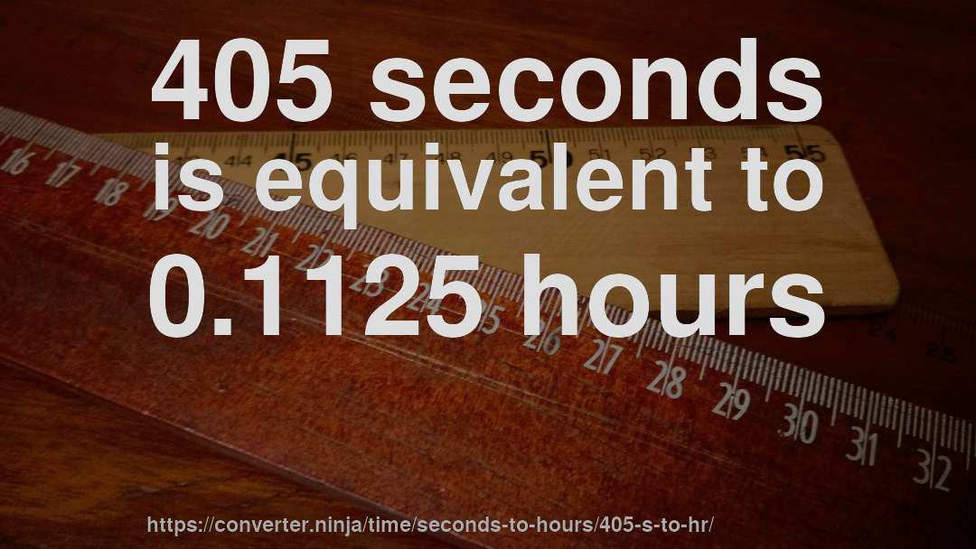 405 seconds is equivalent to 0.1125 hours