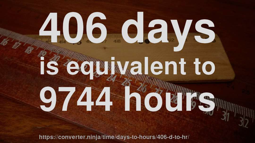 406 days is equivalent to 9744 hours