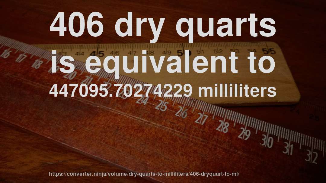 406 dry quarts is equivalent to 447095.70274229 milliliters