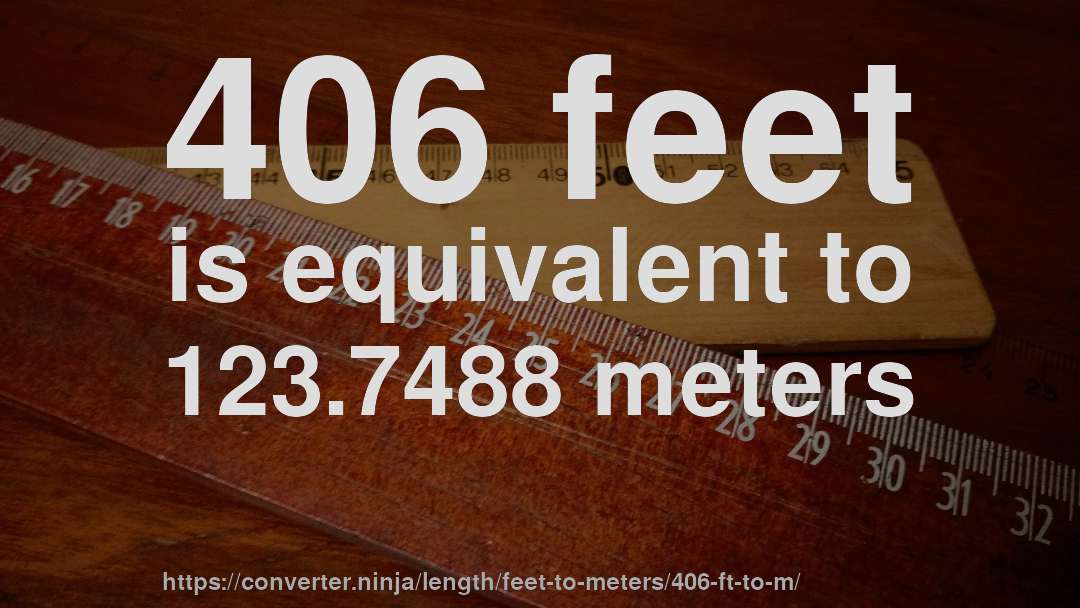406 feet is equivalent to 123.7488 meters