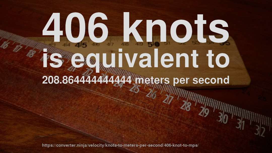 406 knots is equivalent to 208.864444444444 meters per second