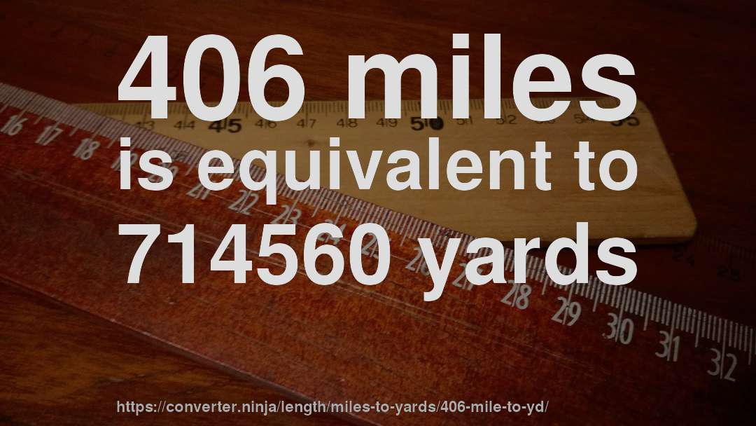 406 miles is equivalent to 714560 yards