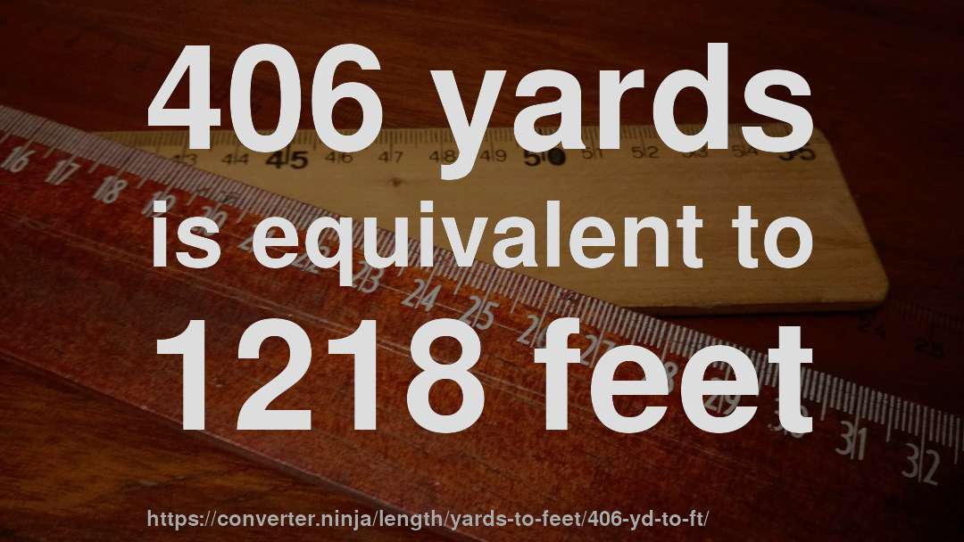 406 yards is equivalent to 1218 feet
