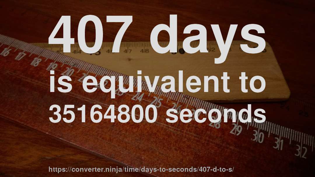 407 days is equivalent to 35164800 seconds