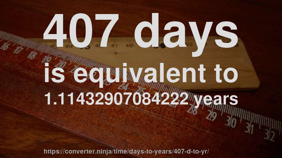 407 days is equivalent to 1.11432907084222 years