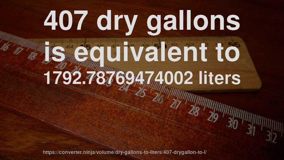 407 dry gallons is equivalent to 1792.78769474002 liters