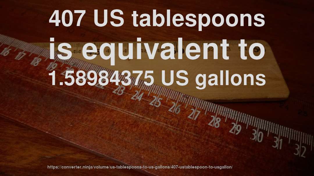 407 US tablespoons is equivalent to 1.58984375 US gallons