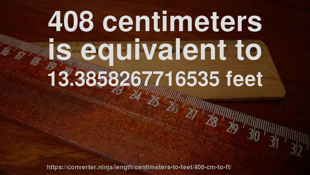408 centimeters is equivalent to 13.3858267716535 feet