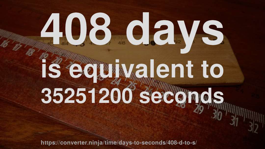 408 days is equivalent to 35251200 seconds
