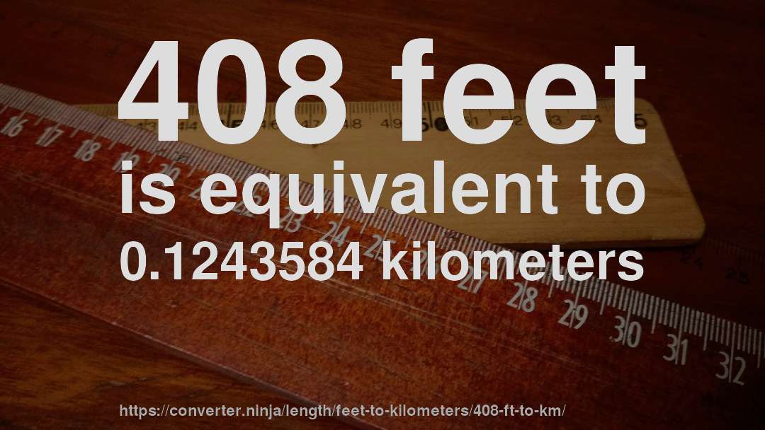 408 feet is equivalent to 0.1243584 kilometers