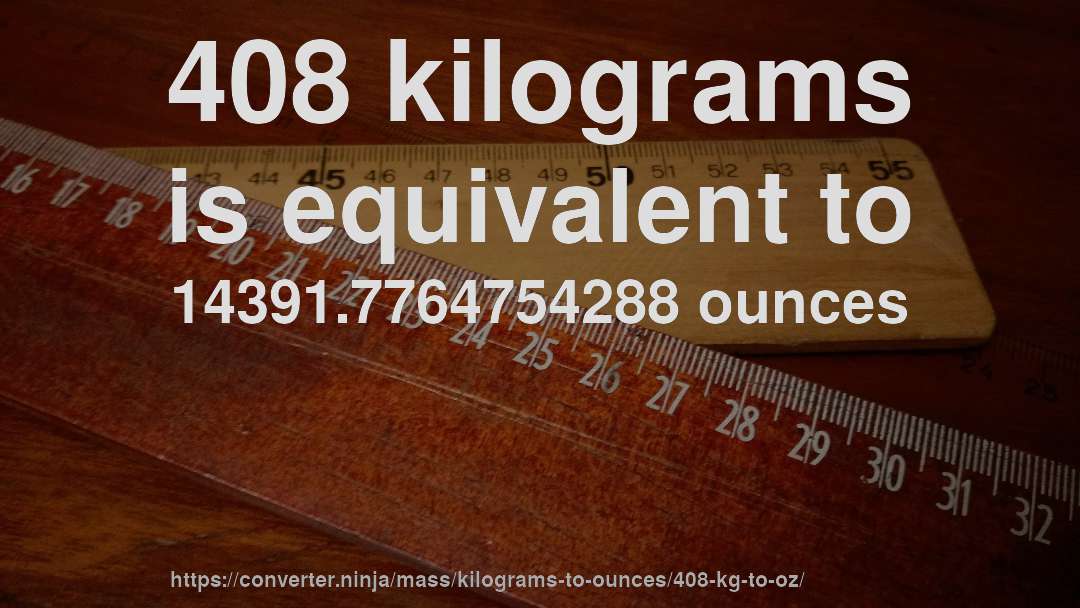 408 kilograms is equivalent to 14391.7764754288 ounces