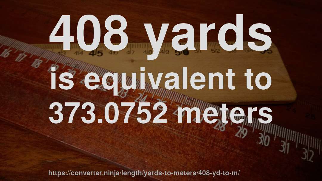 408 yards is equivalent to 373.0752 meters